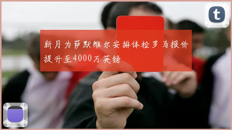新月为萨默维尔安排体检罗马报价提升至4000万英镑